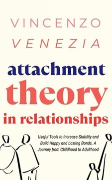 portada Attachment Theory in Relationships: Useful Tools to Increase Stability and Build Happy and Lasting Bonds. A Journey from Childhood to Adulthood (en Inglés)