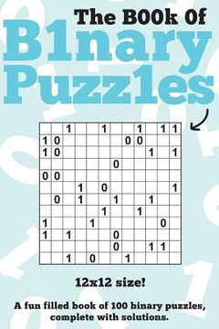 portada The Book Of Binary Puzzles: 12x12: 100 12x12 binary puzzles, complete with solutions (en Inglés)