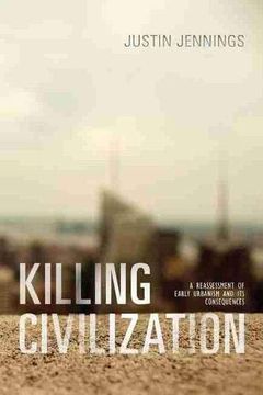 portada Killing Civilization: A Reassessment of Early Urbanism and its Consequences (en Inglés)