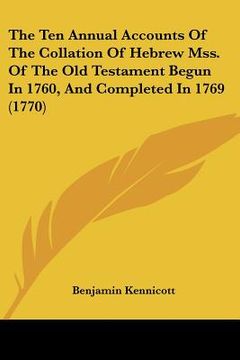 portada the ten annual accounts of the collation of hebrew mss. of the old testament begun in 1760, and completed in 1769 (1770) (en Inglés)