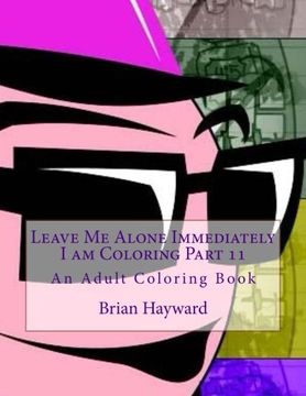 portada Leave Me Alone Immediately I am Coloring Part 11: An Adult Coloring Book (Volume 11)