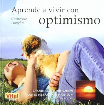 portada Aprende a Vivir Con Optimismo: Desarrolla Tu Motivación Con El Pensamiento Positivo Y Consigue Tus Metas (in Spanish)