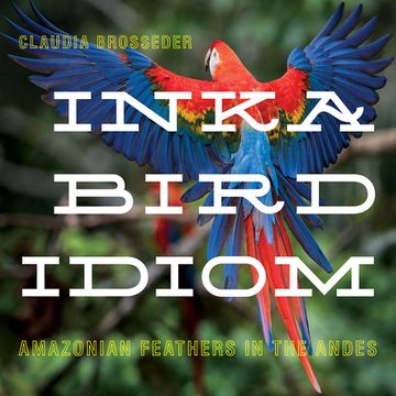 portada Inka Bird Idiom: Amazonian Feathers in the Andes (Pitt Latin American Series) (en Inglés)