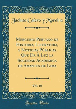 portada Mercurio Peruano de Historia, Literatura, y Noticias Públicas que da à luz la Sociedad Academica de Amantes de Lima, Vol. 10 (Classic Reprint)