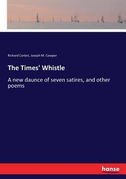 portada The Times' Whistle: A new daunce of seven satires, and other poems (en Inglés)