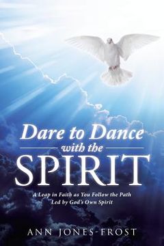 portada Dare to Dance with the Spirit: A Leap in Faith as You Follow the Path Led by God's Own Spirit (en Inglés)