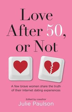 portada Love After Fifty, or Not: A Few Brave Women Share the Truth of Their Internet Dating Experiences (en Inglés)