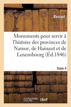 portada Monuments Pour Servir À l'Histoire Des Provinces de Namur, de Hainaut Et de Luxembourg: Tome 4. Le Chevalier Au Cygne Et Godefroid de Bouillon, Poème (in French)