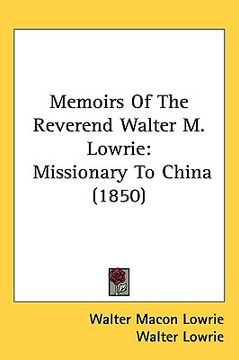 portada memoirs of the reverend walter m. lowrie: missionary to china (1850) (en Inglés)