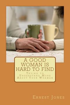 portada A Good Woman is Hard to Find: Trying to Understand More About Your Woaman (en Inglés)