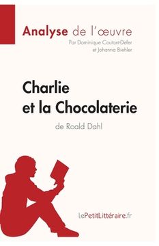 portada Charlie et la Chocolaterie de Roald Dahl (Analyse de l'oeuvre): Comprendre la littérature avec lePetitLittéraire.fr (en Francés)