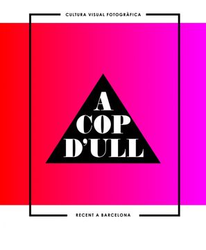 portada A Cop D`Ull. Cultura Visual Fotográfica En Barcelona