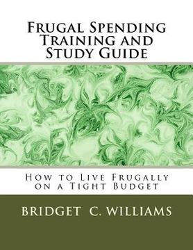 portada Frugal Spending Training and Study Guide: How to Live Frugally on a Tight Budget (in English)