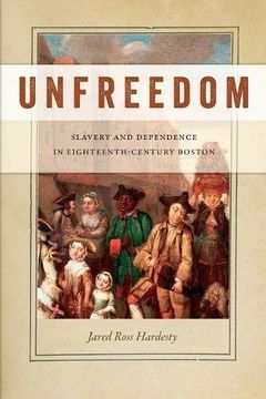 portada Unfreedom: Slavery and Dependence in Eighteenth-Century Boston (Early American Places)