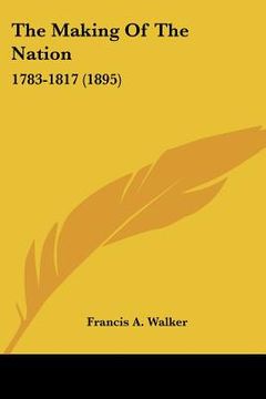 portada the making of the nation: 1783-1817 (1895) (en Inglés)