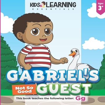 portada Gabriel's Not So Good Guest: Gabriel has a surprise visitor. Will Goose be a good or bad guest? Find out and learn words starting with the letter G (en Inglés)
