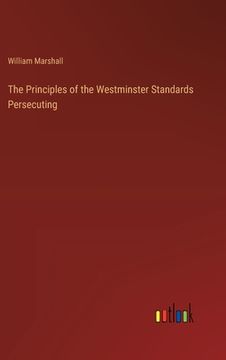 portada The Principles of the Westminster Standards Persecuting (en Inglés)