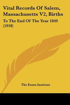 portada vital records of salem, massachusetts v2, births: to the end of the year 1849 (1918) (en Inglés)