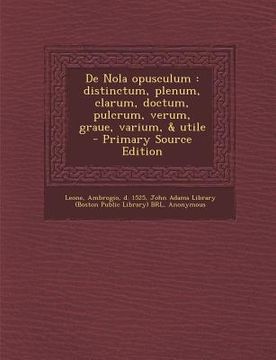 portada de Nola Opusculum: Distinctum, Plenum, Clarum, Doctum, Pulcrum, Verum, Graue, Varium, & Utile (en Latin)