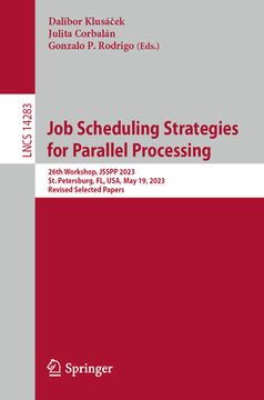 portada Job Scheduling Strategies for Parallel Processing: 26th Workshop, Jsspp 2023, St. Petersburg, Fl, Usa, May 19, 2023, Revised Selected Papers