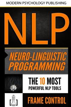 portada Nlp: Neuro Linguistic Programming: 2 Manuscripts - The 10 Most Powerful NLP Tools, Frame Control (en Inglés)