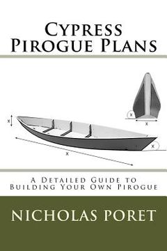 portada Cypress Pirogue Plans: A Detailed Guide to Building Your Own Pirogue (en Inglés)