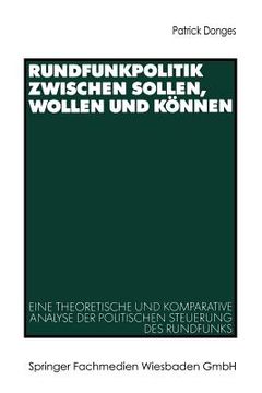 portada Rundfunkpolitik Zwischen Sollen, Wollen Und Können: Eine Theoretische Und Komparative Analyse Der Politischen Steuerung Des Rundfunks (en Alemán)