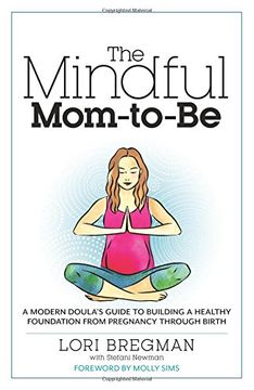 portada The Mindful Mom-To-Be: A Modern Doula's Guide to Building a Healthy Foundation From Pregnancy Through Birth (en Inglés)