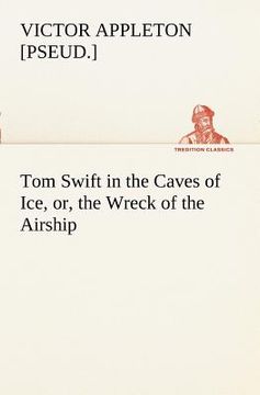 portada tom swift in the caves of ice, or, the wreck of the airship (en Inglés)