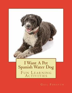 portada I Want A Pet Spanish Water Dog: Fun Learning Activities (in English)