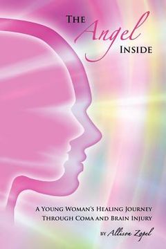 portada the angel inside: a young woman's healing journey through coma and brain injury (en Inglés)