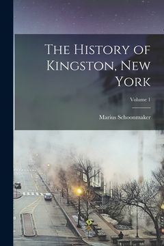 portada The History of Kingston, New York; Volume 1 (en Inglés)