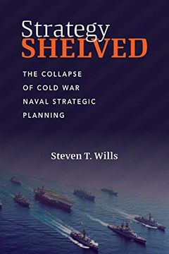 portada Strategy Shelved: The Collapse of Cold war Naval Strategic Planning (en Inglés)