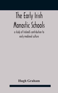 portada The early Irish monastic schools: a study of Ireland's contribution to early medieval culture (en Inglés)