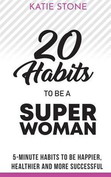 portada 20 Habits to be a Superwoman: 5-Minute Habits to be Happier, Healthier and more Successful (en Inglés)