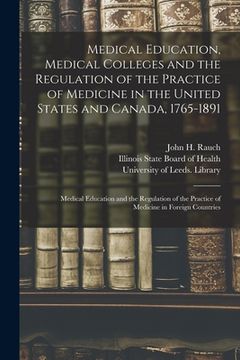 portada Medical Education, Medical Colleges and the Regulation of the Practice of Medicine in the United States and Canada, 1765-1891: Medical Education and t