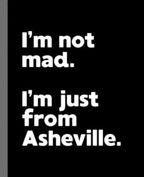 portada I'm not mad. I'm just from Asheville.: A Fun Composition Book for a Native Asheville, North Carolina NC Resident and Sports Fan (en Inglés)