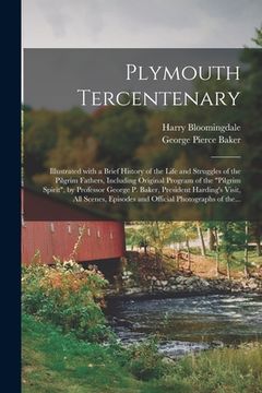 portada Plymouth Tercentenary: Illustrated With a Brief History of the Life and Struggles of the Pilgrim Fathers, Including Original Program of the " (en Inglés)