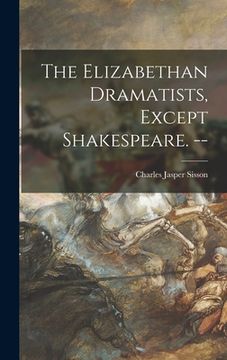 portada The Elizabethan Dramatists, Except Shakespeare. -- (en Inglés)