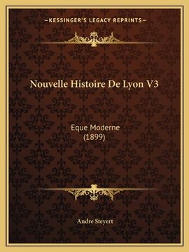 portada Nouvelle Histoire De Lyon V3: Eque Moderne (1899) (en Francés)