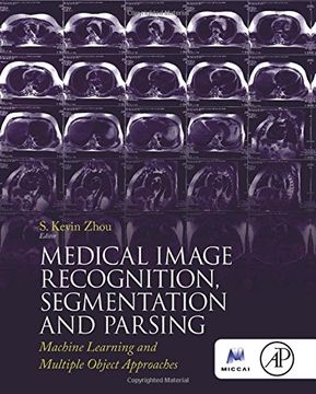 portada Medical Image Recognition, Segmentation and Parsing: Machine Learning and Multiple Object Approaches (The Elsevier and Miccai Society Book Series)