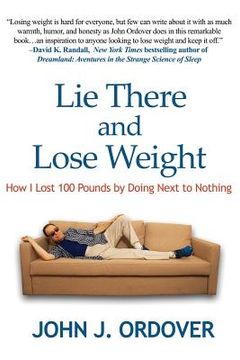 portada Lie There and Lose Weight: How I Lost 100 Pounds By Doing Next to Nothing (in English)