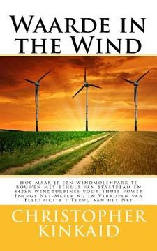portada Waarde in the Wind: Hoe Maak je een Windmolenpark te Bouwen met Behulp van Skystream en 442SR Windturbines voor Thuis Power Energy Net-Met