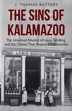 portada The Sins of Kalamazoo: The Unsolved Murder of Louis Schilling, and the Crimes That Shaped a Community (in English)
