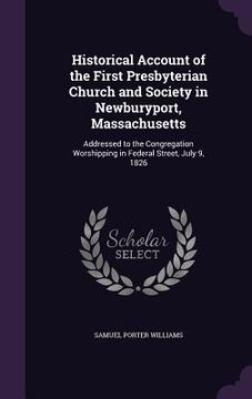 portada Historical Account of the First Presbyterian Church and Society in Newburyport, Massachusetts: Addressed to the Congregation Worshipping in Federal St (in English)
