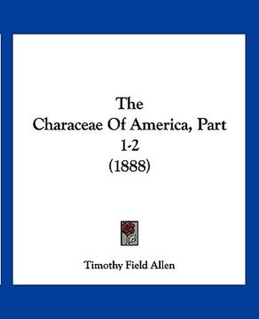portada the characeae of america, part 1-2 (1888) (en Inglés)