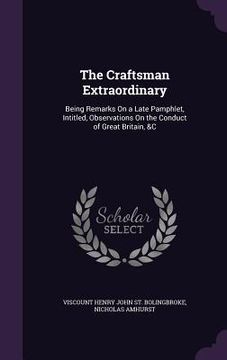 portada The Craftsman Extraordinary: Being Remarks On a Late Pamphlet, Intitled, Observations On the Conduct of Great Britain, &C