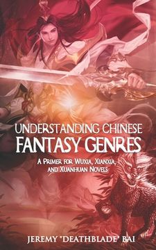portada Understanding Chinese Fantasy Genres: A primer for wuxia, xianxia, and xuanhuan (en Inglés)
