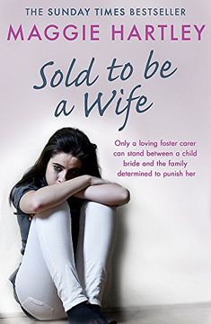 portada Sold to be a Wife: Only a Determined Foster Carer can Stop a Terrified Girl From Becoming a Child Bride (a Maggie Hartley Foster Carer Story) (en Inglés)