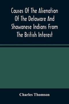 portada Causes Of The Alienation Of The Delaware And Shawanese Indians From The British Interest (en Inglés)